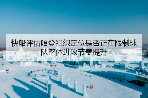 快船评估哈登组织定位是否正在限制球队整体进攻节奏提升